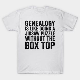 Funny Quote - Genealogy Is Like Doing A Jigsaw Puzzle Without The Box Top with Text Style Black Font T-Shirt